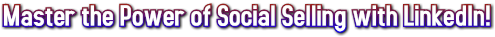Master the Power of Social Selling with LinkedIn! Master the Power of Social Selling with LinkedIn!